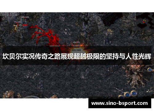 坎贝尔实况传奇之路展现超越极限的坚持与人性光辉 坎贝尔实况传奇之路展现超越极限的坚持与人性光辉