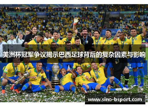 美洲杯冠军争议揭示巴西足球背后的复杂因素与影响