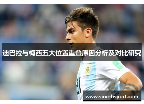迪巴拉与梅西五大位置重叠原因分析及对比研究