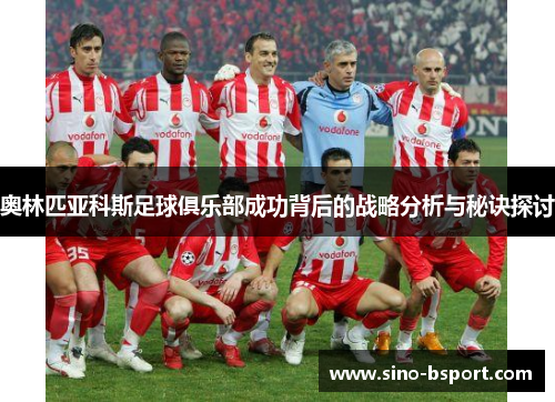 奥林匹亚科斯足球俱乐部成功背后的战略分析与秘诀探讨