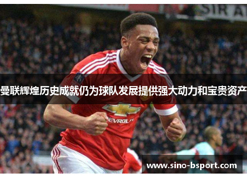 曼联辉煌历史成就仍为球队发展提供强大动力和宝贵资产 曼联辉煌历史成就仍为球队发展提供强大动力和宝贵资产