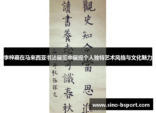 李梓嘉在马来西亚书法展览中展现个人独特艺术风格与文化魅力 李梓嘉在马来西亚书法展览中展现个人独特艺术风格与文化魅力