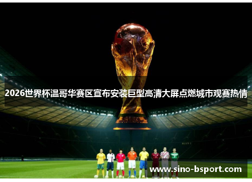 2026世界杯温哥华赛区宣布安装巨型高清大屏点燃城市观赛热情