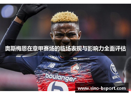 奥斯梅恩在意甲赛场的临场表现与影响力全面评估