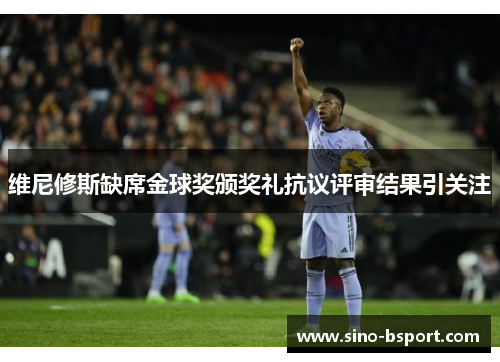 维尼修斯缺席金球奖颁奖礼抗议评审结果引关注